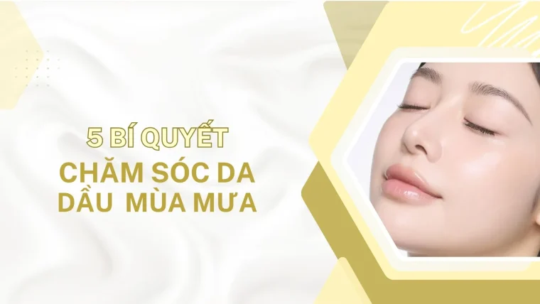 chăm sóc da dầu mùa mưa