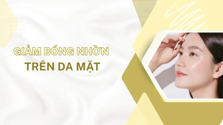 Giảm bóng nhờn trên da mặt