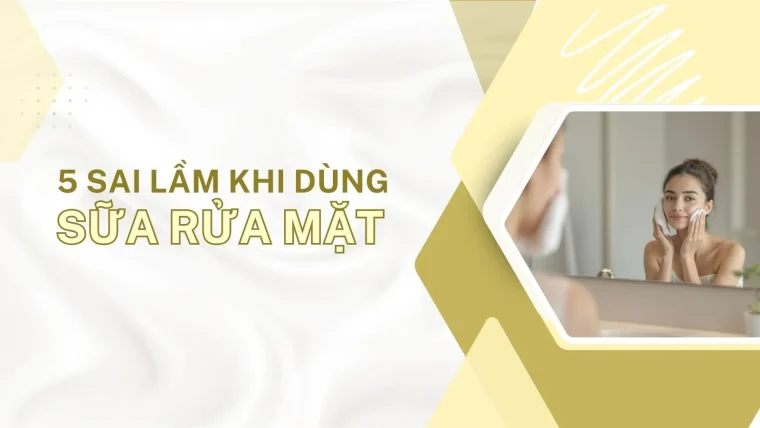 Sai lầm khi dùng sữa rửa mặt