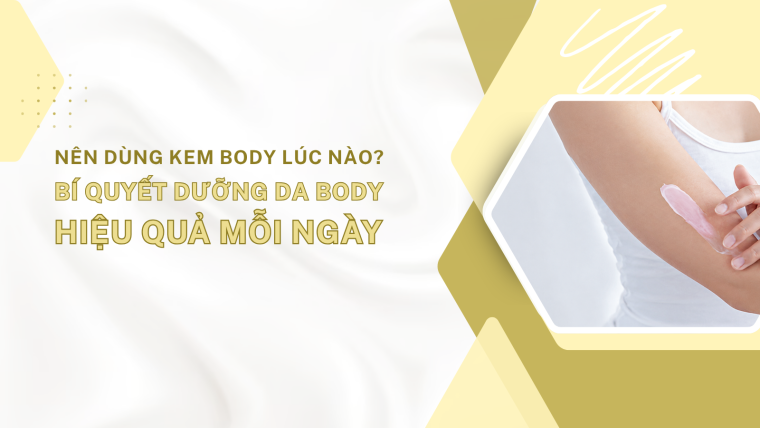 Nên dùng kem body lúc nào